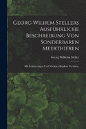 Georg Wilhem Stellers ausfhrliche Beschreibung von sonderbaren Meerthieren: Mit Erluterungen und nthigen Kupfern versehen.