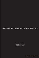 George and Joe and Jack and Bob (and Me)