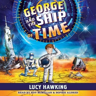 George and the Ship of Time - Hawking, Lucy, and Aldred, Sophie (Read by), and McMillan, Roy (Read by)