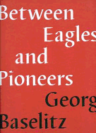 George Baselitz - Between Eagles and Pioneers
