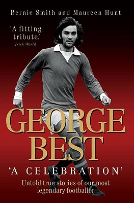 George Best: A Celebration - Smith, Bernie, and Hunt, Maureen