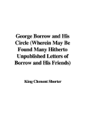 George Borrow and His Circle (Wherein May Be Found Many Hitherto Unpublished Letters of Borrow and His Friends)