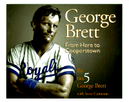 George Brett: From Here to Cooperstown - Brett, George, and Cameron, Steve