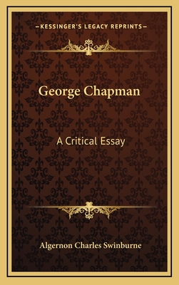 George Chapman: A Critical Essay - Swinburne, Algernon Charles