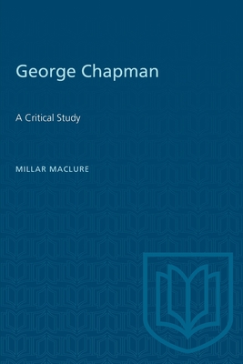 George Chapman: A Critical Study - Maclure, Millar