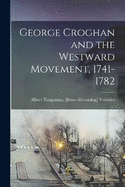 George Croghan and the Westward Movement, 1741-1782