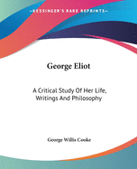 George Eliot: A Critical Study Of Her Life, Writings And Philosophy
