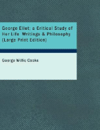 George Eliot; A Critical Study of Her Life Writings & Philosophy
