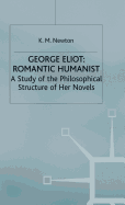 George Eliot: Romantic Humanist: A Study of the Philosophical Structure of Her Novels