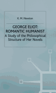 George Eliot: Romantic Humanist: A Study of the Philosophical Structure of her Novels