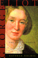 George Eliot: The Last Victorian - Hughes, Kathryn