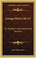 George Eliot's Life V3: As Related in Her Letters and Journals