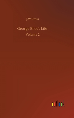 George Eliot's Life: Volume 2 - Cross, J W