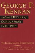 George F. Kennan and the Origins of Containment, 1944-1946: The Kennan-Lukacs Correspondence Volume 1
