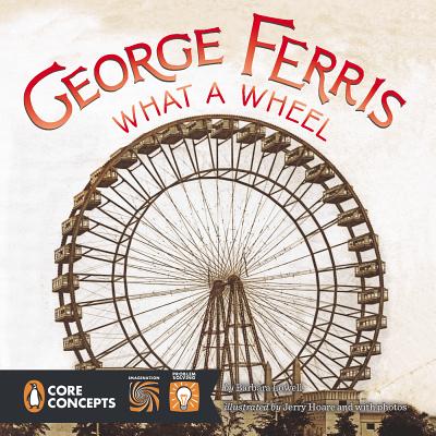 George Ferris: What a Wheel! - Lowell, Barbara