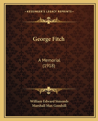 George Fitch: A Memorial (1918) - Simonds, William Edward, and Goodsill, Marshall Max