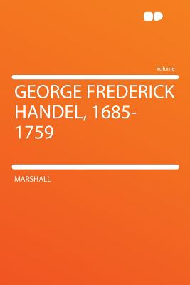 George Frederick Handel, 1685-1759 - Marshall, Mr