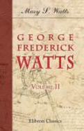 George Frederick Watts: Volume 2. the Annals of an Artist's Life