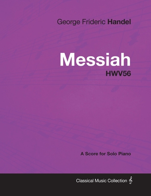 George Frideric Handel - Messiah - HWV56 - A Score for Solo Piano - Handel, George Frideric