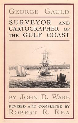 George Gauld: Surveyor and Cartographer of the Gulf Coast - Ware, John D