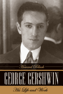 George Gershwin: His Life and Work