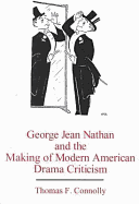 George Jean Nathan and the Making of Modern American Drama Criticism - Connolly, Thomas