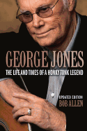 George Jones: The Life and Times of a Honky Tonk Legend