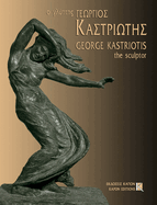 George Kastriotis: The Sculptor 1899-1969: Bilingual edition, Greek/English