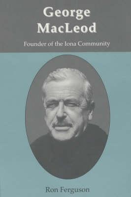 George MacLeod: Founder of the Iona Community - A Biography - Ferguson, Ron