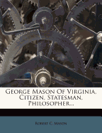 George Mason of Virginia, Citizen, Statesman, Philosopher