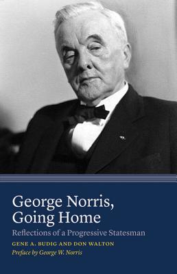 George Norris, Going Home: Reflections of a Progressive Statesman - Budig, Gene A, and Walton, Don, and Norris, George W (Preface by)