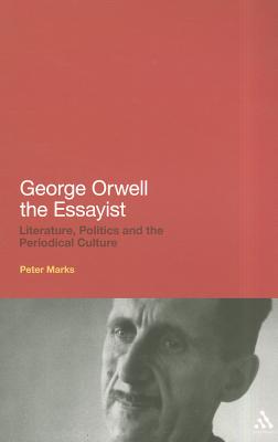 George Orwell the Essayist: Literature, Politics and the Periodical Culture - Marks, Peter, Dr.