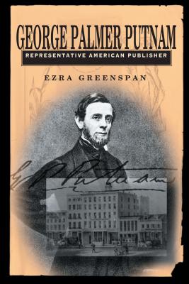 George Palmer Putnam: Representative American Publisher - Greenspan, Ezra