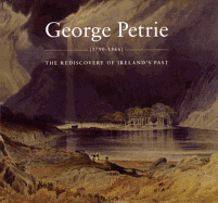 George Petrie, (1790-1866): The Rediscovery of Ireland's Past