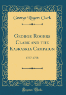 George Rogers Clark and the Kaskaskia Campaign: 1777-1778 (Classic Reprint)