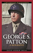 George S. Patton: A Biography
