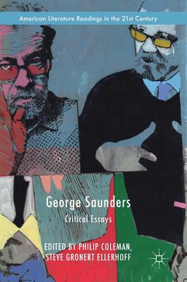 George Saunders: Critical Essays - Coleman, Philip (Editor), and Gronert Ellerhoff, Steve (Editor)