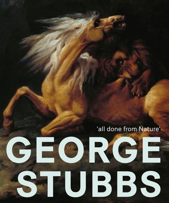 George Stubbs: 'All Done from Nature' - Spira, Anthony (Editor), and Postle, Martin (Editor), and Bonaventura, Paul (Editor)
