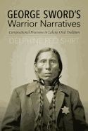 George Sword's Warrior Narratives: Compositional Processes in Lakota Oral Tradition