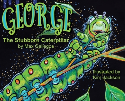 George The Stubborn Caterpillar - Gallegos, Max, and Nesbitt, Randolph