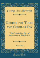 George the Third and Charles Fox, Vol. 1 of 2: The Concluding Part of the American Revolution (Classic Reprint)