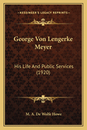 George Von Lengerke Meyer: His Life and Public Services (1920)