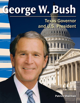 George W. Bush: Texas Governor and U.S. President - Sherman, Patrice