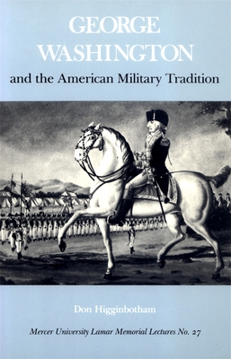 George Washington and the American Military Tradition - Higginbotham, Don, Professor