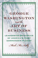 George Washington and the Art of Business: The Leadership Principles of America's First Commander-In-Chief