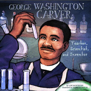 George Washington Carver: Teacher, Scientist, and Inventor