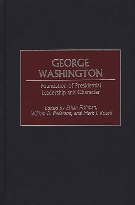 George Washington: Foundation of Presidential Leadership and Character - Fishman, Ethan (Editor), and Rozell, Mark J (Editor), and Pederson, William D (Editor)