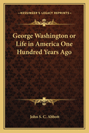 George Washington or Life in America One Hundred Years Ago
