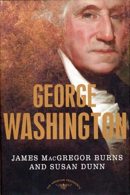 George Washington: The 1st President, 1789-1797 - Dunn, Susan, and Burns, James MacGregor, and Schlesinger, Arthur Meier, Jr. (Editor)