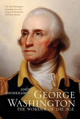 George Washington: The Wonder of the Age - Rhodehamel, John